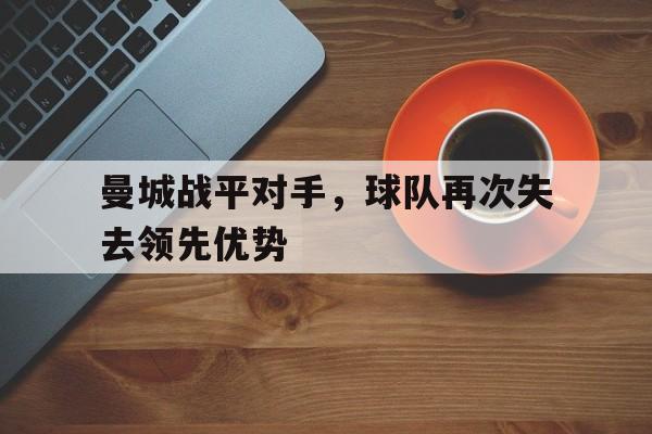 包含曼城战平对手，球队再次失去领先优势的词条